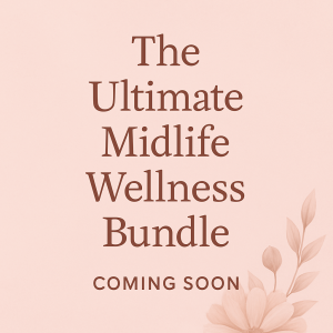 The Ultimate Midlife Wellness Bundle – Tools for Confidence, Balance & Self-Care (Coming Soon)