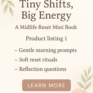 Tiny Shifts, Big Energy: A Soft Reset Guide for Midlife Women (Printable Mini eBook)